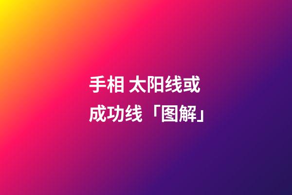 手相 太阳线或成功线「图解」